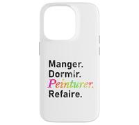 Manger. Dormir. Peinturer. Refaire. - French Case for iPhone 14 Pro