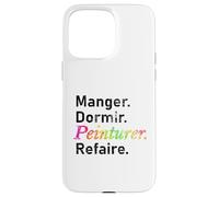 Manger. Dormir. Peinturer. Refaire. - French Case for iPhone 15 Pro Max