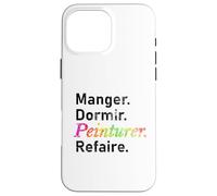 Manger. Dormir. Peinturer. Refaire. - French Case for iPhone 16 Pro Max