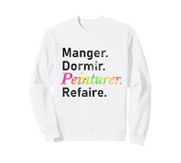 Manger. Dormir. Peinturer. Refaire. - French Sweatshirt