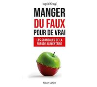 Manger du faux pour de vrai - Les Scandales de la fraude alimentaire