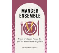 Manger ensemble: Guide pratique à l'usage des proches d'intolérants au gluten