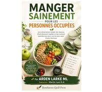 Manger sainement pour les personnes occupées: Une alimentation simple, des séances d'entraînement rapides et des routines quotidiennes pour une vie plus saine et plus heureuse
