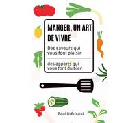 MANGER, UN ART DE VIVRE: Des saveurs qui vous font plaisir, des apports qui vous font du bien