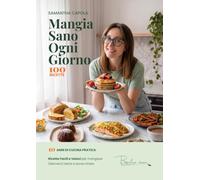Mangia Sano Ogni Giorno: 100 ricette facili e veloci per mangiare bene (davvero) senza stress - il metodo Basilicosecco dopo 10 anni di cucina pratica