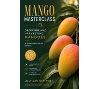 Mango Masterclass: Growing and Harvesting Mangoes: A Comprehensive Guide