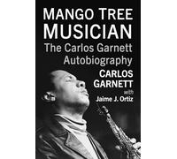 Mango Tree Musician: The Carlos Garnett Autobiography