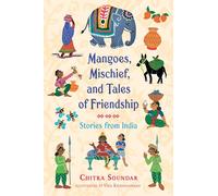 Mangoes, Mischief, and Tales of Friendship (Chitra Soundar's Stories from India)