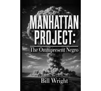 Manhattan Project: The Omnipresent Negro: The Black Americans and Congolese Africans Who Built the Atomic Bomb and Were Written Out of Its History
