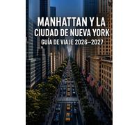 MANHATTAN Y LA CIUDAD DE NUEVA YORK GUÍA DE VIAJE 2026-2027: Descubre los lugares imprescindibles, Broadway y el Puente de Brooklyn, además de ... local, tiendas, mapas e itinerarios