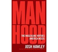Manhood: The Masculine Virtues America Needs