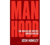 Manhood : The Masculine Virtues America Needs