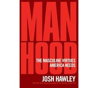 Manhood: The Masculine Virtues America Needs