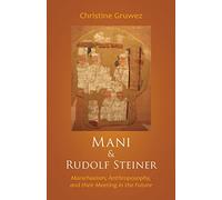 Mani and Rudolf Steiner Manichaeism Anthroposophy and Their Meeting in the Future by Christine Gruw