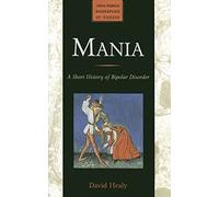Mania - A Short History of Bipolar Disorder (Johns Hopkins Biographies of Disease)