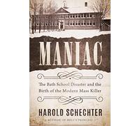 Maniac: The Bath School Disaster and the Birth of the Modern Mass Killer