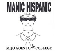 Manic Hispanic - Mijo Goes To Jr College