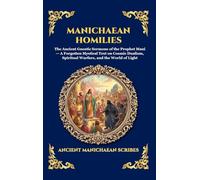 Manichaean Homilies: The Ancient Gnostic Sermons of the Prophet Mani - A Forgotten Mystical Text on Cosmic Dualism, Spiritual Warfare, and the World ... Hardcover Edition For Easy Reading) (246)