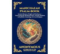 Manichaean Psalm-Book: Ancient Hymns of Light and Darkness - Uncovering the Mystical Poetry, Gnostic Wisdom & Dualistic Cosmology of a Lost Religion (Large Print Deluxe Edition For Easy Reading) (231)