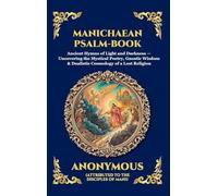 Manichaean Psalm-Book: Ancient Hymns of Light and Darkness - Uncovering the Mystical Poetry, Gnostic Wisdom & Dualistic Cosmology of a Lost Religion (231)