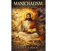Manichaeism: The Lost Religion of Light and Darkness