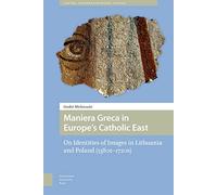 Maniera Greca in Europe's Catholic East: On Identities of Images in Lithuania and Poland (1380s-1720s) (Central European Medieval Studies)
