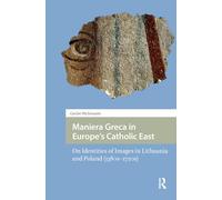 Maniera Greca in Europe's Catholic East: On Identities of Images in Lithuania and Poland (1380s-1720s) (Central European Medieval Studies)