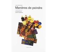 Manières de peindre - deuxième édition revue et augmentée: carnets d’atelier