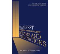 Manifest: A Workbook For Your Wildest Dreams & Imaginations: Dream, Plan & Become With Your Manifest Workbook