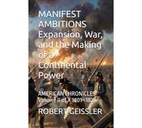 MANIFEST AMBITIONS Expansion, War, and the Making of a Continental Power: AMERICAN CHRONICLES Volume II of X 1801-1825: 2
