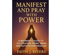 Manifest and Pray with Power: A Beginner’s Guide to Co-Creation, Divine Timing, and Faith-Driven Miracles (Faith Unshaken: Christian Devotionals, ... ... & Spiritual Warfare for Daily Strength)