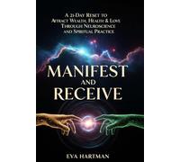 Manifest and Receive: A 21-Day Reset to Attract Wealth, Health & Love Through Neuroscience and Spiritual Practice