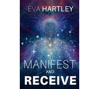 Manifest and Receive: Train Your Subconscious Mind, Rewire Limiting Beliefs, and Attract Abundance Through Neuroscience and Spiritual Practice