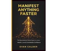 Manifest Anything Faster: The Neuroscience-Proven System to Unlock Wealth, Love, and Unshakable Confidence