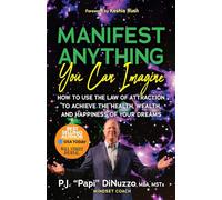 Manifest Anything You Can Imagine: How to Use the Law of Attraction to Achieve the Health, Wealth, and Happiness of Your Dreams