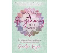 Manifest Anything You Want: Six Magical Steps to Create an Extraordinary Life