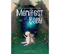 MANIFEST BABY: A Children's Book About The Law Of Attraction: Empowers young children to think, feel, create, do, and be anything
