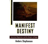 Manifest Destiny: American Expansion and the Empire of Right (Hill and Wang Critical Issues)