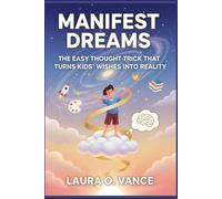 MANIFEST DREAMS: The Easy Thought Trick That Turns Kids’ Wishes Into Reality
