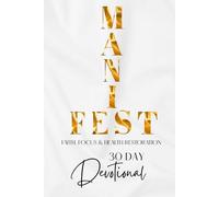 Manifest Faith, Focus, Health and Restoration: 30 Day Devotional