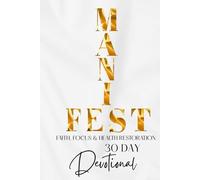 Manifest Faith, Focus, Health and Restoration: 30 Day Devotional