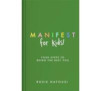 Manifest for Kids : FOUR STEPS TO BEING THE BEST YOU