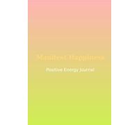 Manifest Happiness - Positive Energy Journal: A Beautiful Notebook to Attract Joy, Gratitude, and Positive Vibes