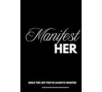 Manifest Her: The Breakthrough Manifestation Workbook for Ambitious Women Who Refuse to Settle: Create Clarity • Attract Abundance • Live Your Most Aligned Life