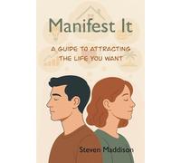 Manifest It: A Guide To Attracting The Life You Want