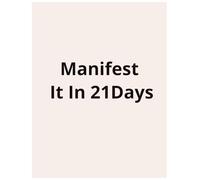 Manifest It In 21 Days: A Guided 21-Day Manifestation Planner to Align your Mindset, Attract Abundance, and create the Life you Desire