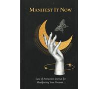 Manifest It Now: Journal for Manifesting Your Dreams: Attract the life you want