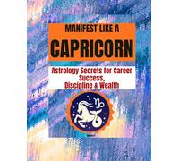MANIFEST LIKE A CAPRICORN: Astrology Secrets for Career Success, Discipline & Wealth