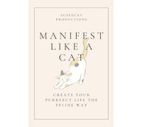Manifest Like a Cat: Create Your Purrfect Life the Feline Way