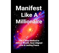 Manifest Like a Millionaire: The 5-Step Method to Attract Wealth, Soul-Aligned Love & Lasting Peace